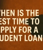 WHEN IS THE BEST TIME TO APPLY FOR A STUDENT LOAN